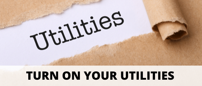 turn on your utilities